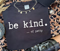Be kind… of Petty ADULT TEE OR PULLOVER